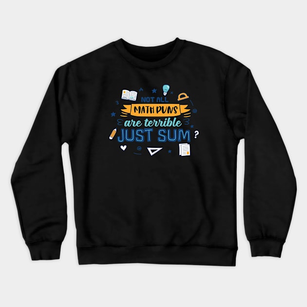 Not All Math Puns Are Terrible Just Sum Crewneck Sweatshirt by Phorase